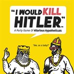 I Would Kill Hitler: A Party Game of Hilarious Hypotheticals ^ Q4 2021